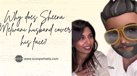 why does sheena melwani husband cover his face